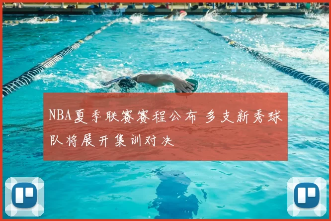 NBA夏季联赛赛程公布 多支新秀球队将展开集训对决