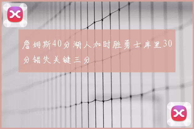 詹姆斯40分湖人加时胜勇士库里30分错失关键三分