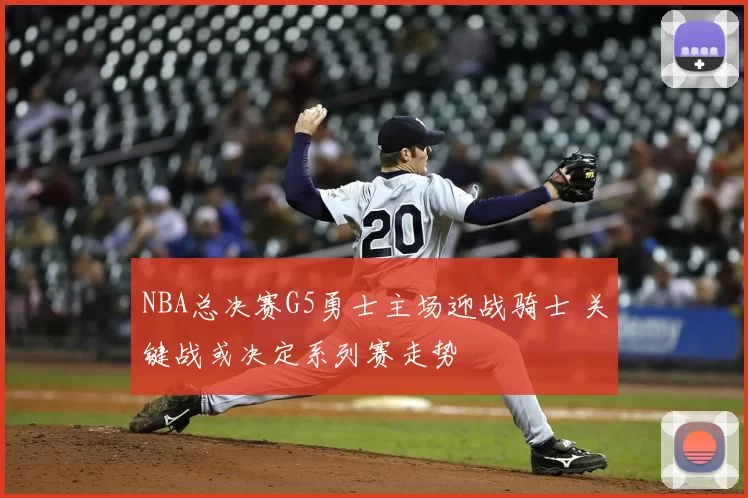 NBA总决赛G5勇士主场迎战骑士 关键战或决定系列赛走势