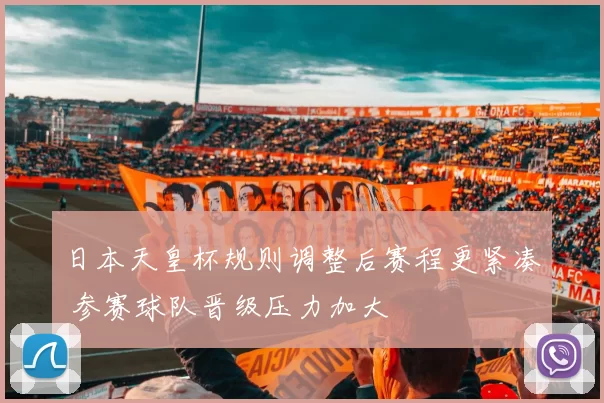 日本天皇杯规则调整后赛程更紧凑 参赛球队晋级压力加大