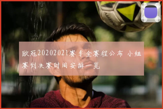 欧冠20202021赛季全赛程公布 小组赛到决赛时间安排一览